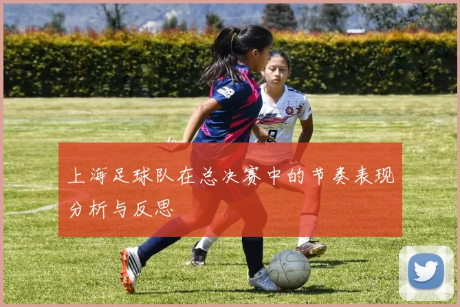 上海足球队在总决赛中的节奏表现分析与反思